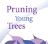 Pruningyoungtrees